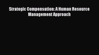 Read Strategic Compensation: A Human Resource Management Approach Ebook Free
