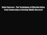 Read Sales Success - The Techniques of Effective Sales from Connecting to Closing! (Audio Success)