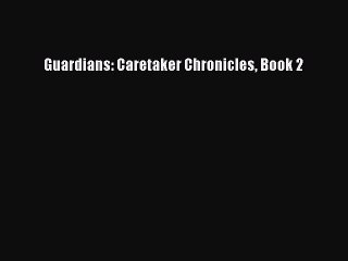 Download Guardians: Caretaker Chronicles Book 2  EBook