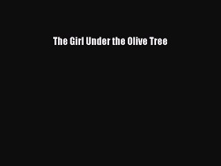 PDF The Girl Under the Olive Tree  Read Online