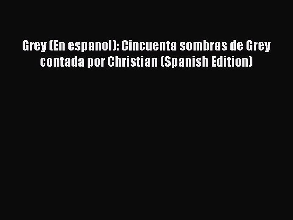 Download Grey (En espanol): Cincuenta sombras de Grey contada por Christian (Spanish Edition)