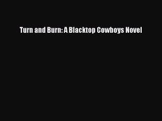 Download Turn and Burn: A Blacktop Cowboys Novel Free Books