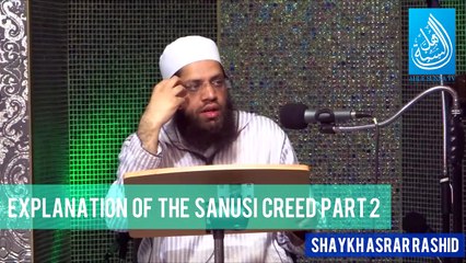 Explanation Of The Sanusi Creed - Part 2 - Shaykh Asrar Rashid