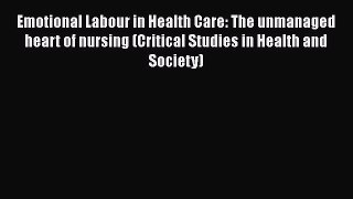 Download Emotional Labour in Health Care: The unmanaged heart of nursing (Critical Studies