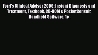 Read Ferri's Clinical Advisor 2006: Instant Diagnosis and Treatment Textbook CD-ROM & PocketConsult