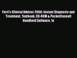 Read Ferri's Clinical Advisor 2006: Instant Diagnosis and Treatment Textbook CD-ROM & PocketConsult