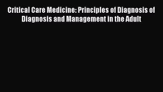 Read Critical Care Medicine: Principles of Diagnosis of Diagnosis and Management in the Adult