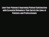 Download Love Your Patients! Improving Patient Satisfaction with Essential Behaviors That Enrich