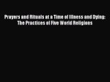 Download Prayers and Rituals at a Time of Illness and Dying: The Practices of Five World Religions