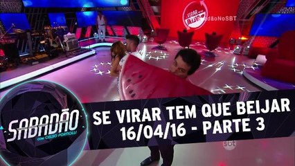 Se virar tem que beijar - 16.04.16 - Parte 3
