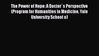 Read The Power of Hope: A Doctor`s Perspective (Program for Humanities in Medicine Yale University