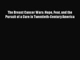 Read The Breast Cancer Wars: Hope Fear and the Pursuit of a Cure in Twentieth-Century America