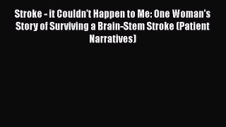 Read Stroke - it Couldn't Happen to Me: One Woman's Story of Surviving a Brain-Stem Stroke