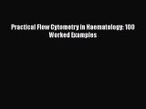 Download Practical Flow Cytometry in Haematology: 100 Worked Examples PDF Online