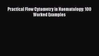 Download Practical Flow Cytometry in Haematology: 100 Worked Examples PDF Online