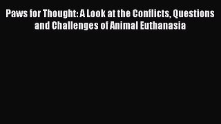 Read Paws for Thought: A Look at the Conflicts Questions and Challenges of Animal Euthanasia