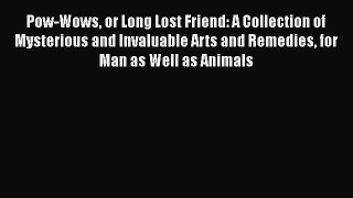Read Pow-Wows or Long Lost Friend: A Collection of Mysterious and Invaluable Arts and Remedies
