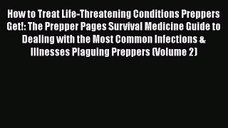 Read How to Treat Life-Threatening Conditions Preppers Get!: The Prepper Pages Survival Medicine