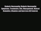 Read Diabetic Neuropathy. Diabetic Neuropathy Symptoms Treatments Diet Management Natural Remedies
