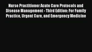 Read Nurse Practitioner Acute Care Protocols and Disease Management - Third Edition: For Family