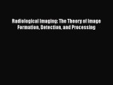 Read Radiological Imaging: The Theory of Image Formation Detection and Processing Ebook Free