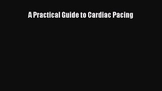 Read A Practical Guide to Cardiac Pacing Ebook Free