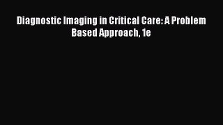 Download Diagnostic Imaging in Critical Care: A Problem Based Approach 1e Ebook Online
