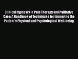 Read Clinical Hypnosis in Pain Therapy and Palliative Care: A Handbook of Techniques for Improving