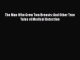 Read The Man Who Grew Two Breasts: And Other True Tales of Medical Detection PDF Free