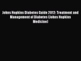Download Johns Hopkins Diabetes Guide 2012: Treatment and Management of Diabetes (Johns Hopkins