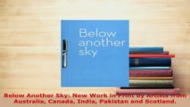 Download  Below Another Sky New Work in Print by Artists from Australia Canada India Pakistan and PDF Online