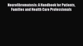 [Read book] Neurofibromatosis: A Handbook for Patients Families and Health Care Professionals