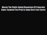 Read Master The Public Safety Dispatcher/911 Operator Exam: Targeted Test Prep to Jump-Start