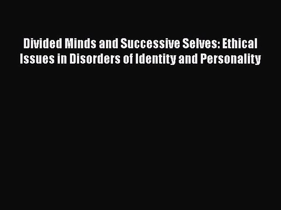 [PDF] Divided Minds and Successive Selves: Ethical Issues in Disorders of Identity and Personality