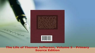 PDF  The Life of Thomas Jefferson Volume 3  Primary Source Edition PDF Online