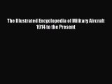 Read The Illustrated Encyclopedia of Military Aircraft 1914 to the Present Ebook Free