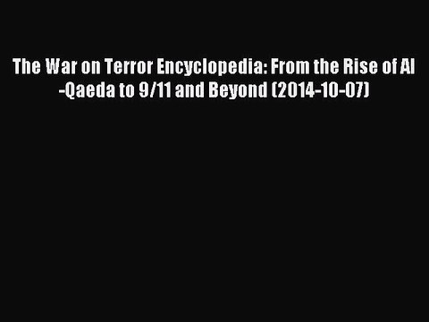 Read The War on Terror Encyclopedia: From the Rise of Al-Qaeda to 9/11 and Beyond (2014-10-07)