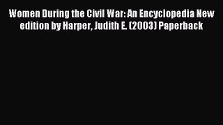 Read Women During the Civil War: An Encyclopedia New edition by Harper Judith E. (2003) Paperback