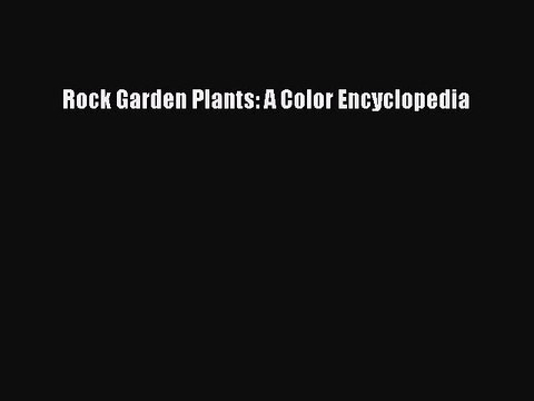 Download Rock Garden Plants: A Color Encyclopedia PDF Free