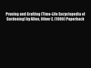 Read Pruning and Grafting (Time-Life Encyclopedia of Gardening) by Allen Oliver E. (1986) Paperback