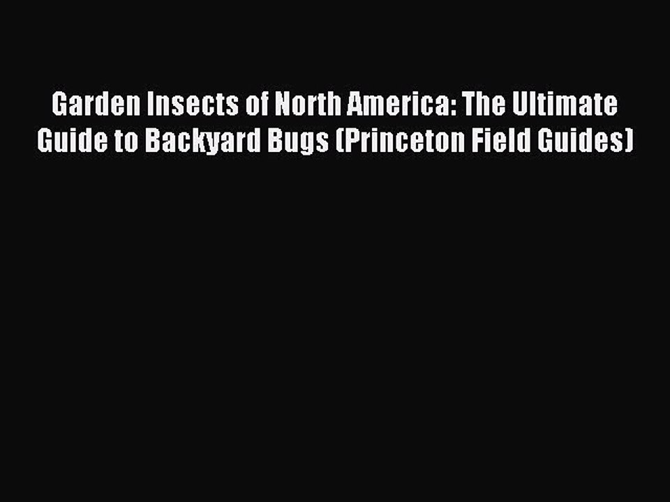 Read Garden Insects of North America: The Ultimate Guide to Backyard Bugs (Princeton Field