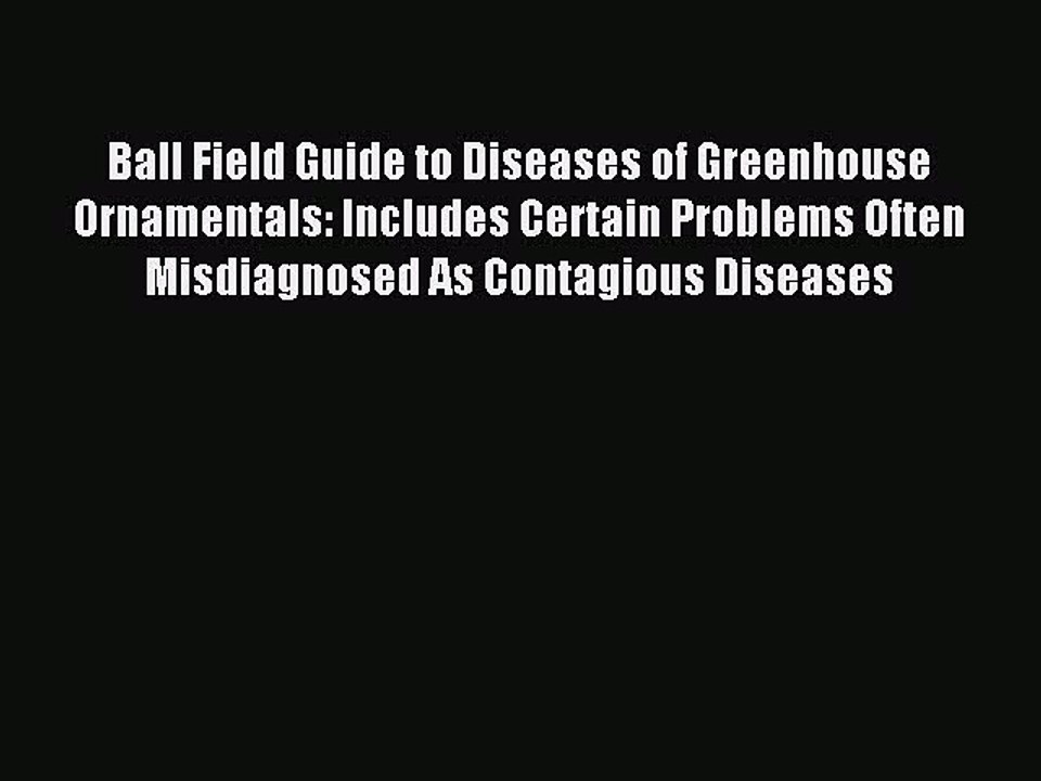 Read Ball Field Guide to Diseases of Greenhouse Ornamentals: Includes Certain Problems Often