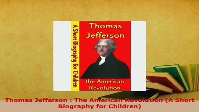 PDF Thomas Jefferson The American Revolution A Short Biography for Children PDF Full Ebook