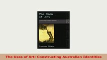 Download  The Uses of Art Constructing Australian Identities Ebook