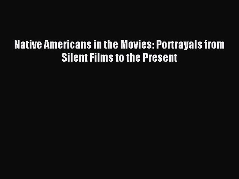 Read Native Americans in the Movies: Portrayals from Silent Films to the Present PDF Online