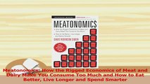 PDF  Meatonomics How the Rigged Economics of Meat and Dairy Make You Consume Too Much and How Read Online