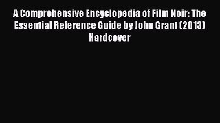 Read A Comprehensive Encyclopedia of Film Noir: The Essential Reference Guide by John Grant