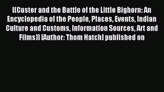 Read Custer and the Battle of the Little Bighorn: An Encyclopedia of the People Places Events