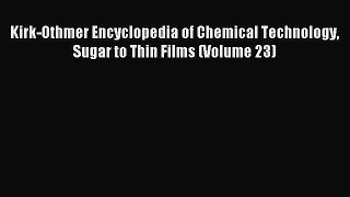 Read Kirk-Othmer Encyclopedia of Chemical Technology Sugar to Thin Films (Volume 23) PDF Online
