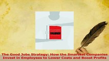 Download  The Good Jobs Strategy How the Smartest Companies Invest in Employees to Lower Costs and PDF Online